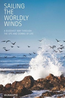 Sailing the Worldly Winds: A Buddhist Way Through the Ups and Downs of Life by V