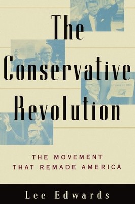 THE CONSERVATIVE REVOLUTION: THE MOVEMENT THAT REMADE By Lee Edwards