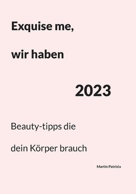 Exquise me, wir haben 2023: Beauty-tipps die dein K?rper brauch by Martin Patriz
