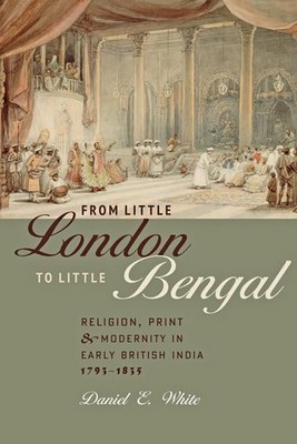 From Little London to Little Bengal   Religion, Print, and Moder
