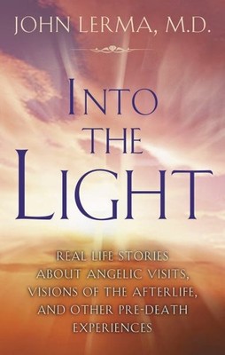 Into the Light : Real Life Stories About Angelic Visits, Visions of the After...