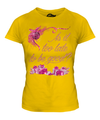 IS IT TOO LATE TO BE GOOD LADIES T-SHIRT TEE TOP GIFT DECORATION EVE