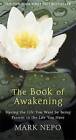 The Book of Awakening: Having the Life You Want By Being Present in the Life You Have by Mark Nepo (Paperback, 2012)