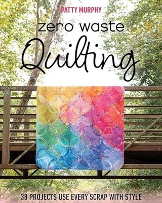 Zero Waste Quilting: 38 Projects Use Every Scrap with Style, Murphy, Patty, New