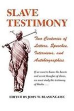 Slave Testimony: Two Centuries of Letters, Speeches, Interviews, and Autobiogra