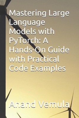 Mastering Large Language Models with PyTorch: A Hands-On Guide with Practical Co