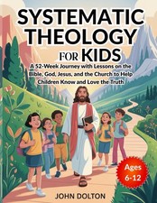 Systematic Theology for Kids Ages 6-12: a 52-Week Journey with Lessons on the Bi