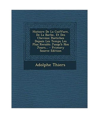 Histoire de La Coiffure, de La Barbe, Et Des Cheveux Postiches Depuis Les Temps 