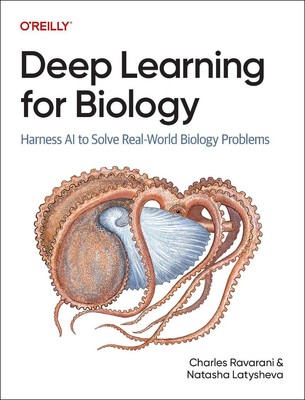 Deep Learning for Biology: Harness AI to Solve Real-World Biology Problems by Ch