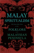 Malay Spiritualism - With Some Other Notes on the Folklore of the Malaysian Peni