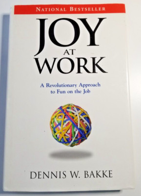 SIGNED: Joy at Work A Revolutionary Approach to Fun on the Job Dennis W. Bakke