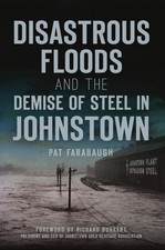 Disastrous Floods and the Demise of Steel in Johnstown (Disaster)
