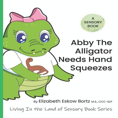 Abby The Alligator Needs Hand Squeezes A Sensory Book from Living
