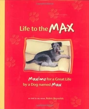LIFE TO THE MAX: MAXIMS FOR A GREAT LIFE BY A DOG NAMED By Robin Reynolds *VG+*