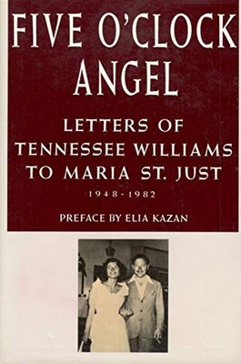 FIVE O'CLOCK ANGEL: LETTERS OF TENNESSEE WILLIAMS TO MARIA By Elia Kazan **NEW**