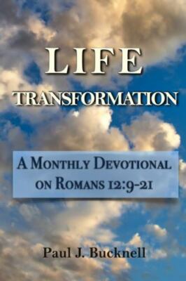 Life Transformation: A Monthly Devotional on Romans 12:9-21 by Bucknell, Paul...