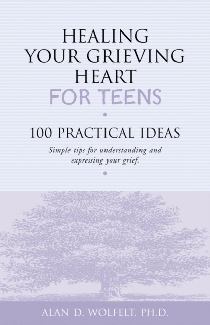 Healing Your Grieving Heart for Teens by Alan Wolfelt (Paperback Book)