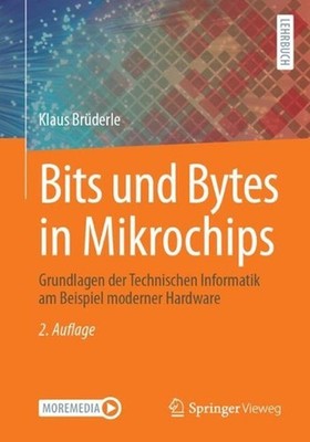 Bits und Bytes in Mikrochips: Grundlagen der Technischen Informatik am Beispiel