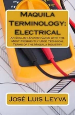 Maquila Terminology: Electrical: An English-Spanish Guide with the Most Frequent