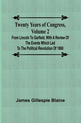 James Gillespie Blaine | Twenty Years of Congress, Volume 2 From Lincoln to...