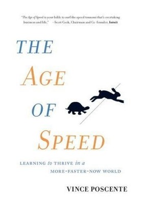 The Age of Speed: Learning to Thrive in a More-Faster-Now World by Poscente, Vin
