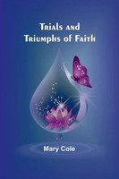 Trials And Triumphs Of Faith | Mary Cole | Taschenbuch | Englisch | 2024