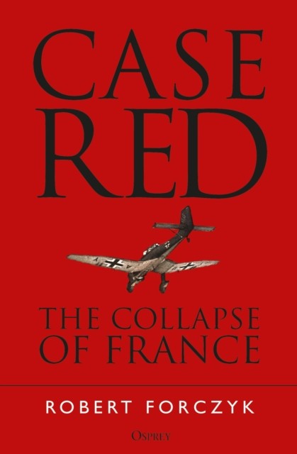 Case Red: The Collapse of France,Robert Forczyk- - Image 4