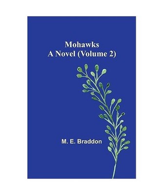 Mohawks: A Novel [Volume 2]: A Novel [Volume 2], M. E. Braddon