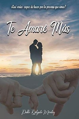 TE AMARE MAS: QUE SERIAS CAPAZ DE HACER POR LA PERSONA QUE By Delgado Lic. Pablo