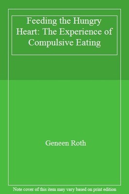 Feeding the Hungry Heart: The Experience of Compulsive Eating,Ge