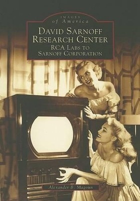 David Sarnoff Research Center: Rca Labs to Sarnoff Corporation by Alexander B. M