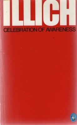 Celebration of Awareness: A Call For Institutional Re by Illich, Ivan 0140219277