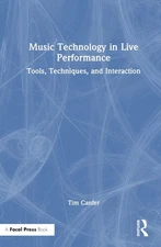 Music Technology in Live Performance: Tools, Techniques, and Interaction by Tim 