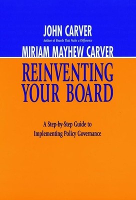 Reinventing Your Board: A Step-By-Step Guide to Implementing Policy Governan...