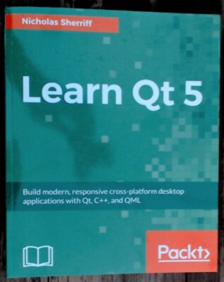Learn Qt 5 by Nicholas Sherriff. Packt Publishing Ltd. Paperback.