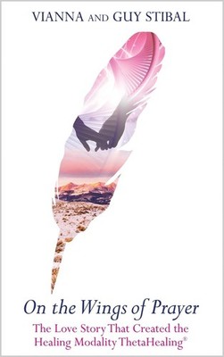 On the Wings of Prayer: The Love Story that Created the Healing ModalityThetaHea