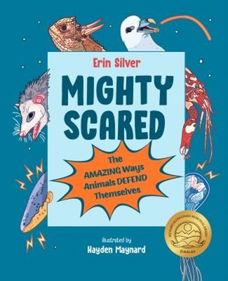 Mighty Scared : The Amazing Ways Animals Defend Themselves Erin S