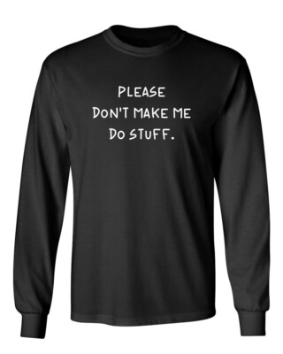 Please Don't Make Me Do Stuff Novelty Sarcastic Humor Men's Long Sleeve Shirt