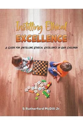 Instilling Ethical Excellence: A Guide for Instilling Ethical Excellence in Our