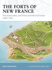 THE FORTS OF NEW FRANCE: THE GREAT LAKES, THE PLAINS AND By Rene Chartrand NEW