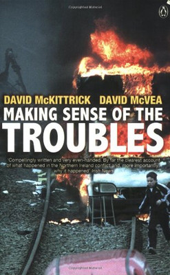 Making Sense of the Troubles: A History of the Northern... - McKittrick, David