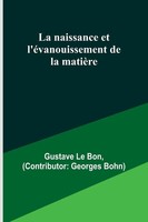 Gustave Le Bon | La Naissance Et L'éVanouissement De La MatièRe | Taschenbuch