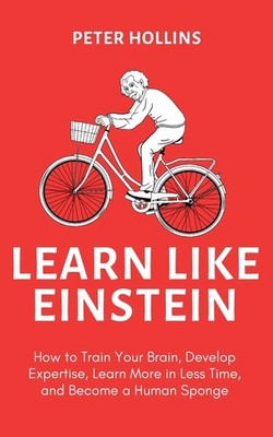 Learn Like Einstein (2Nd Ed ): How To Train Your Brain, Deve...