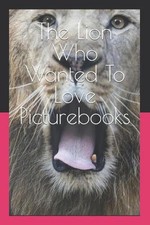 The Lion Who Wanted To Love Picturebooks