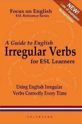 A Guide to English Irregular Verbs; How to Use Them Correctly Every Time by Thom