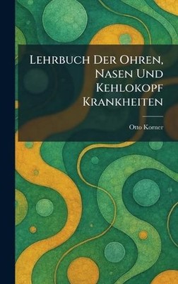 Lehrbuch Der Ohren, Nasen Und Kehlokopf Krankheiten by Otto Korner (German) Hard