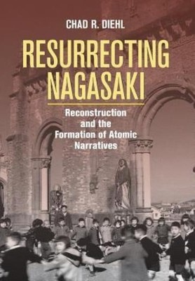 Resurrecting Nagasaki: Reconstruction And The Formation Of A...