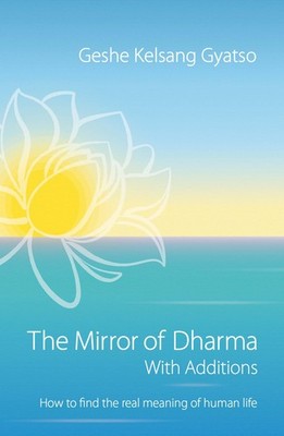 The Mirror of Dharma with Additions: How to find the real meaning of human l...