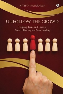 Unfollow the Crowd: Helping Teens and Parents Stop Following and Start Leading b