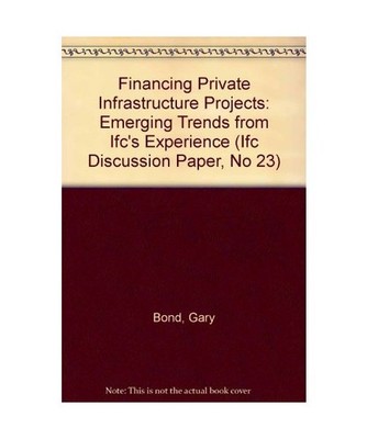 Financing Private Infrastructure Projects: Emerging Trends from Ifc's Experience